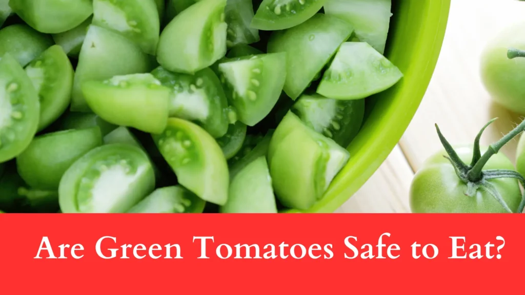 Are Green Tomatoes Safe to Eat